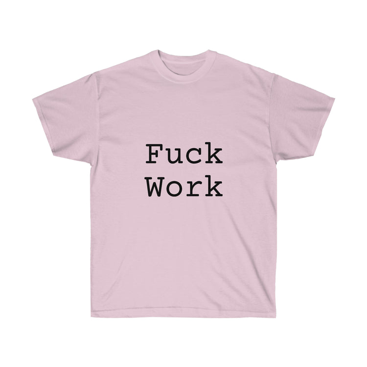Fuck Work Unisex Ultra Cotton Tee