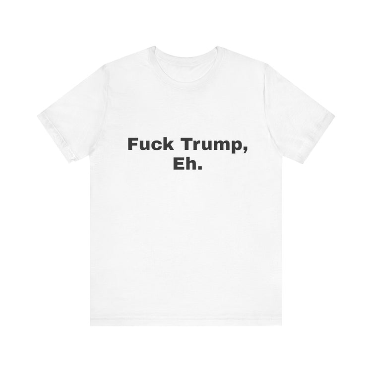 Fuck Trump Eh - White Tee
