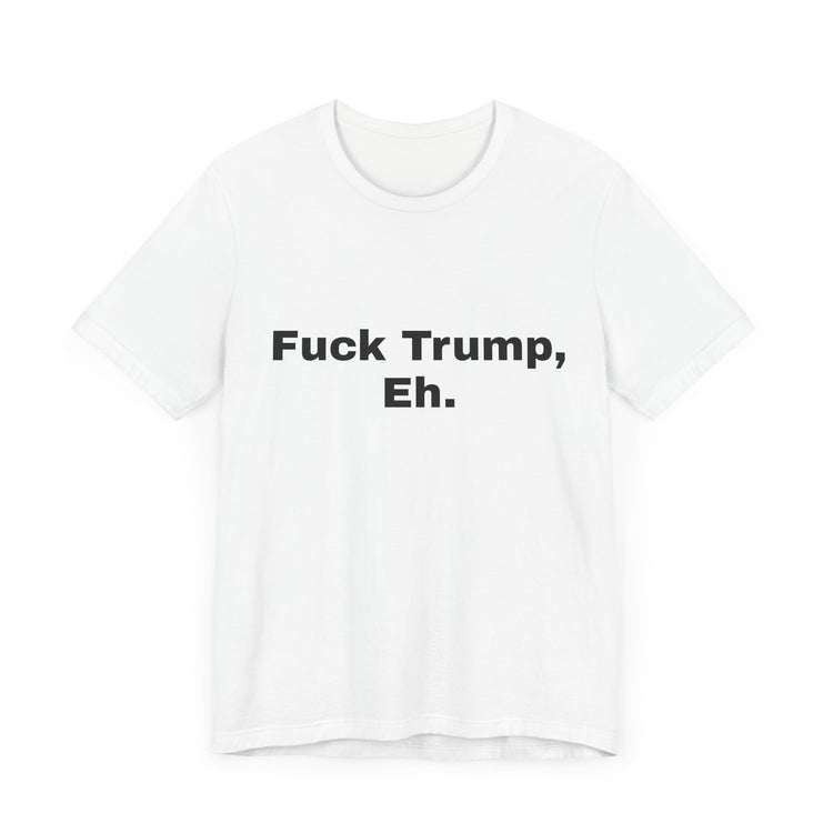 Fuck Trump Eh - White Tee