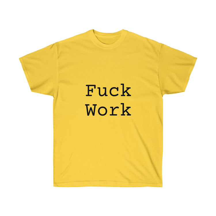 Fuck Work Unisex Ultra Cotton Tee