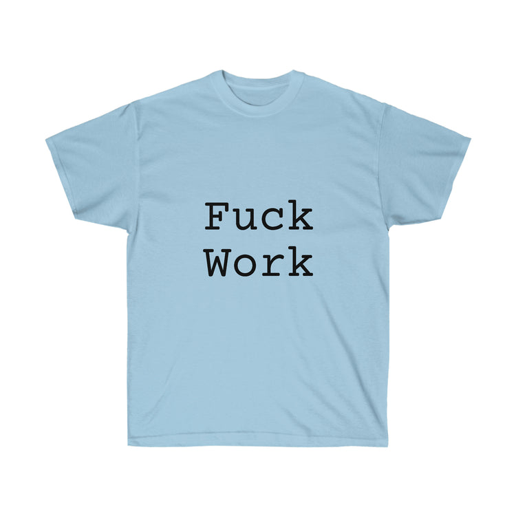 Fuck Work Unisex Ultra Cotton Tee