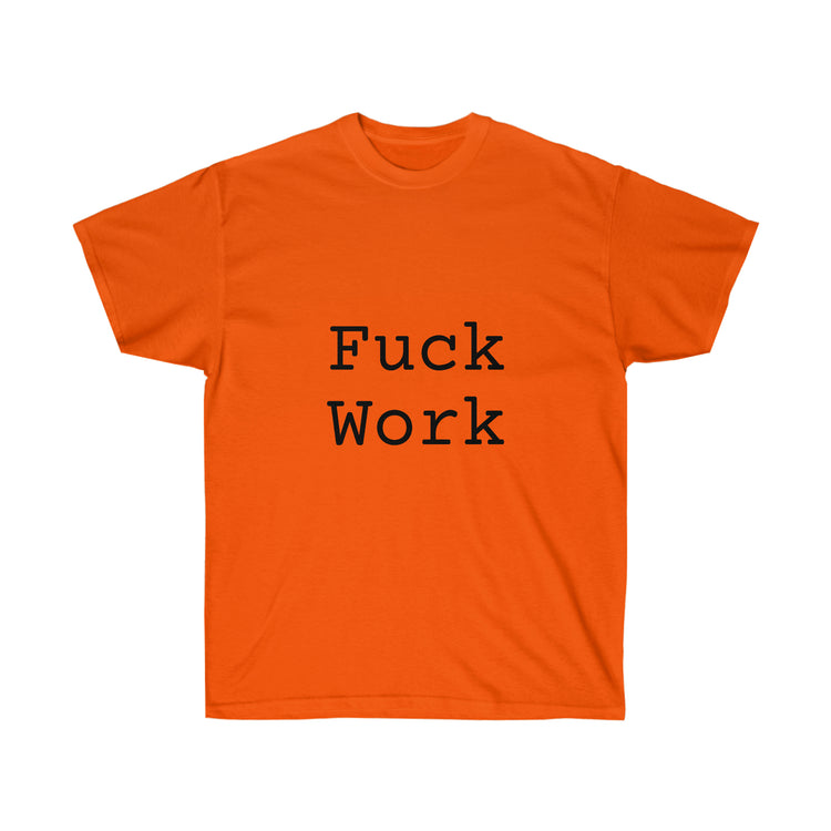 Fuck Work Unisex Ultra Cotton Tee