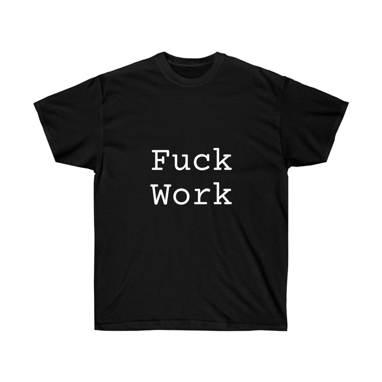 Fuck Work Unisex Ultra Cotton Tee