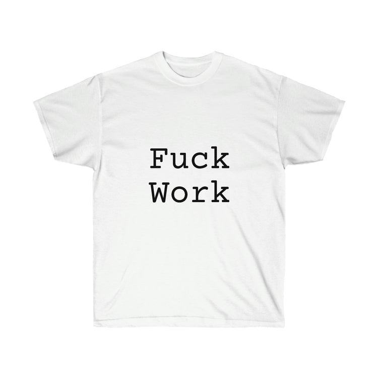 Fuck Work Unisex Ultra Cotton Tee