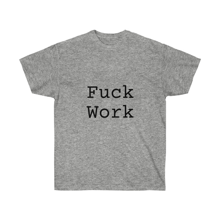 Fuck Work Unisex Ultra Cotton Tee
