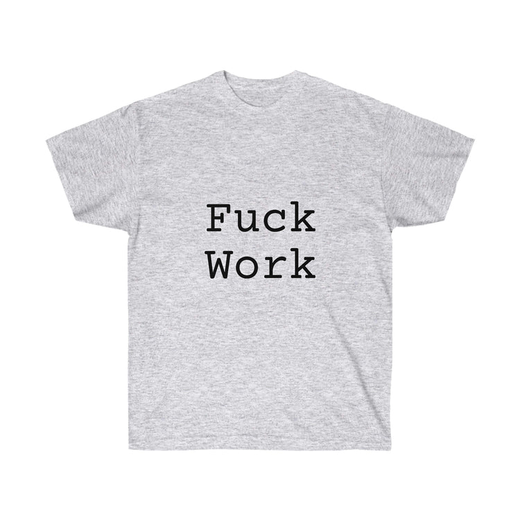 Fuck Work Unisex Ultra Cotton Tee