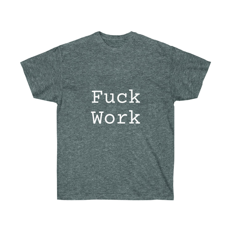 Fuck Work Unisex Ultra Cotton Tee